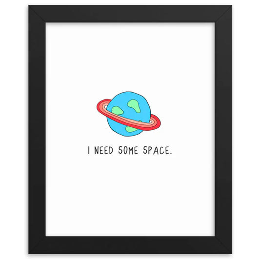 I need some rockdoodles framed I Need Space Print, with a wood frame and matte paper.
