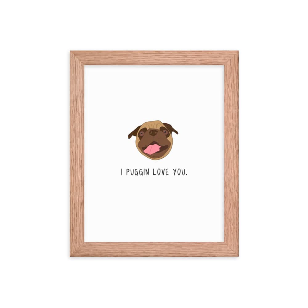 A rockdoodles framed poster of a Puggin Love You Print printed on matte paper.