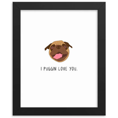 I love the rockdoodles Puggin Love You framed poster print on matte paper.
